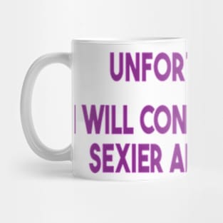 unfortunately i will continue to get sexier and funnier Mug